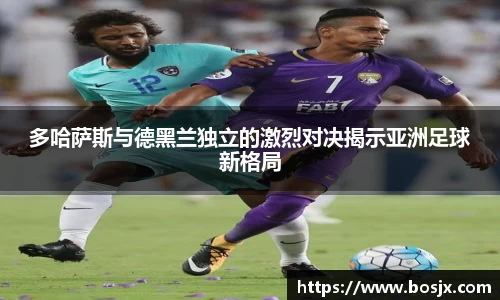 多哈萨斯与德黑兰独立的激烈对决揭示亚洲足球新格局