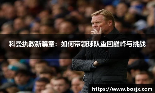 科曼执教新篇章：如何带领球队重回巅峰与挑战