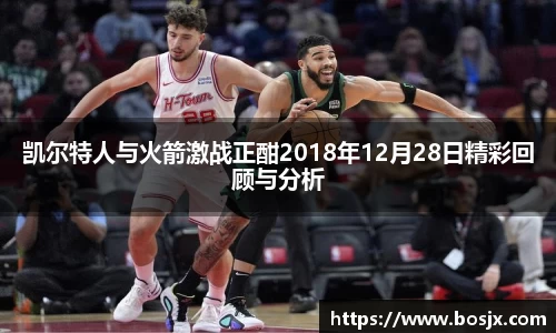 凯尔特人与火箭激战正酣2018年12月28日精彩回顾与分析
