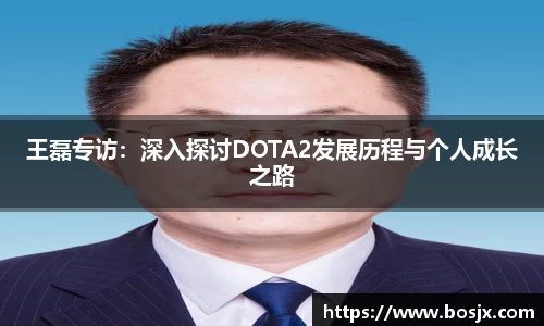 王磊专访：深入探讨DOTA2发展历程与个人成长之路